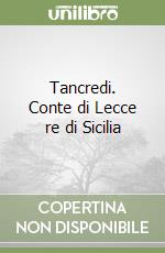 Tancredi. Conte di Lecce re di Sicilia libro