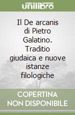 Il De arcanis di Pietro Galatino. Traditio giudaica e nuove istanze filologiche