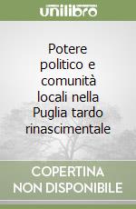 Potere politico e comunità locali nella Puglia tardo rinascimentale