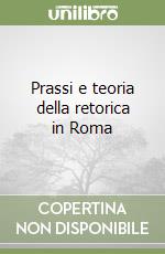 Prassi e teoria della retorica in Roma libro