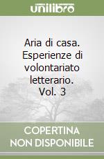 Aria di casa. Esperienze di volontariato letterario. Vol. 3 libro