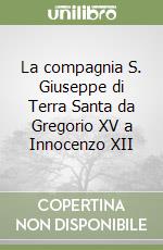 La compagnia S. Giuseppe di Terra Santa da Gregorio XV a Innocenzo XII libro