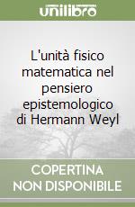 L'unità fisico matematica nel pensiero epistemologico di Hermann Weyl