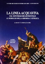 La linea Acquaviva dal nepotismo rinascimentale al meriggio della Riforma cattolica libro