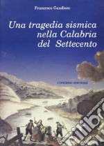 Una tragedia sismica nella Calabria del Settecento libro