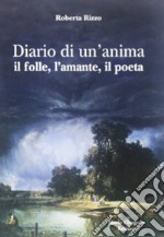 Diario di un'anima. Il folle, l'amante, il poeta libro