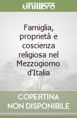 Famiglia, proprietà e coscienza religiosa nel Mezzogiorno d'Italia libro