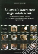 Lo spazio narrativo negli adolescenti. Youth friendly health service tra prevenzione, psicologia di consultazione e psicoterapia