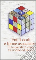 Enti locali e forme associative. L'unione dei comuni tra norme e utopia libro