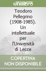 Teodoro Pellegrino (1908-1985). Un intellettuale per l'Università di Lecce