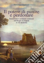 Il potere di punire e perdonare. Banditismo e politiche criminali nel Regno di Napoli in età moderna