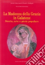 La Madonna della Grazia in Galatone. Storia, arte e pietà popolare libro