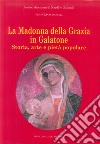 La Madonna della Grazia in Galatone. Storia, arte e pietà popolare libro di Danieli Francesco