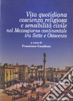 Vita quotidiana, coscienza religiosa e sensibilità civile nel Mezzogiorno continentale tra Sette e Ottocento libro