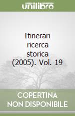 Itinerari ricerca storica (2005). Vol. 19