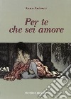 Per te che sei amore libro