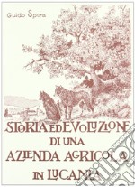 Storia ed evoluzione di una azienda agricola in Lucania. Ediz. illustrata