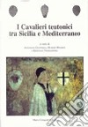 I cavalieri teutonici tra Sicilia e Mediterraneo libro