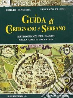 Guida di Carpignano e Serrano. Testimonianze del passato nella Grecia salentina