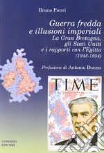 Guerra fredda e illusioni imperiali. La Gran Bretagna, gli Stati Uniti e i rapporti con l'Egitto (1948-1954)