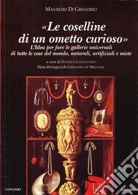 Le coselline di un ometto curioso. L'idea per fare le gallerie universali di tutte le cose del mondo. Naturali artificiali miste libro