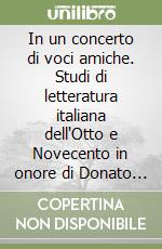 In un concerto di voci amiche. Studi di letteratura italiana dell'Otto e Novecento in onore di Donato Valli libro