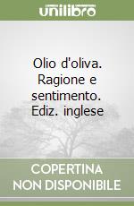 Olio d'oliva. Ragione e sentimento. Ediz. inglese