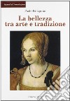 La bellezza tra arte e tradizione libro