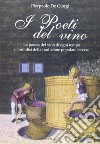 I poeti del vino. Le poesie del vino di ogni tempo e i brindisi della tradizione popolare leccese libro