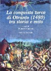 La conquista Turca di Otranto (1480). Vol. 2: Tra storia e mito libro