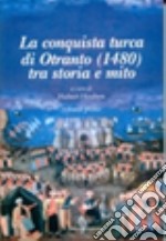 La conquista turca di Otranto (1480). Ediz. illustrata. Vol. 1: Tra storia e mito libro