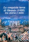 La conquista turca di Otranto (1480). Ediz. illustrata. Vol. 1: Tra storia e mito libro