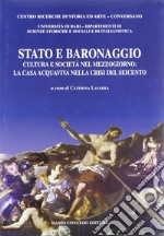 Stato e baronaggio. Cultura e società nel Mezzogiorno: la casa acquaviva nella crisi del Seicento libro