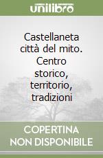 Castellaneta città del mito. Centro storico, territorio, tradizioni libro