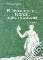 Ricerca teoria teoresi. Ricercare è teorizzare