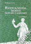 Ricerca teoria teoresi. Ricercare è teorizzare libro