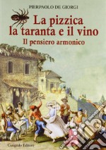 La pizzica, la taranta e il vino. Il pensiero armonico libro