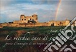 Le vecchie case di campagna. Poesia d'immagini di un tempo che fu. Ediz. illustrata libro