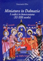 Miniatura in Dalmazia. I codici in beneventana (XI-XIII secolo). Ediz. illustrata