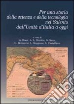 Per una storia della scienza e della tecnologia nel Salento dall'unità d'Italia a oggi libro