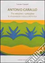 Antonio Carallo. Tra emozione astrazione. Il paesaggio nella pittura. Ediz. illustrata libro