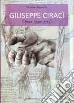 Giuseppe Ciracì. Opere. Ediz. illustrata libro