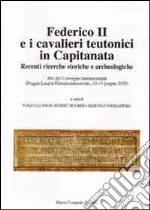 Federico II e i cavalieri teutonici in capitanata. Recenti ricerche storiche e archeologiche. Atti del Convegno internaz... (Foggia-Lucera-Pietramontecorvino, 2009) libro