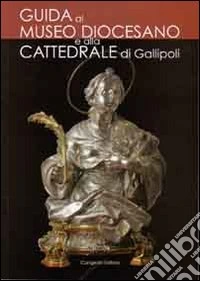 Guida al museo diocesano e alla cattedrale di Gallipoli libro