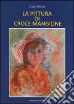 La pittura di Croce Mangione. Ediz. illustrata libro