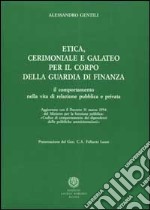 Etica, cerimoniale e galateo per il corpo della guardia di finanza. Il comportamento nella vita di relazione pubblica e privata libro