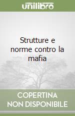 Strutture e norme contro la mafia libro