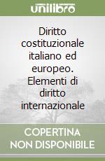 Diritto costituzionale italiano ed europeo. Elementi di diritto internazionale libro