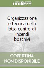 Organizzazione e tecnica della lotta contro gli incendi boschivi libro