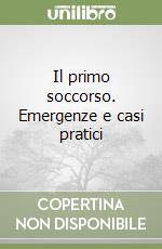 Il primo soccorso. Emergenze e casi pratici libro